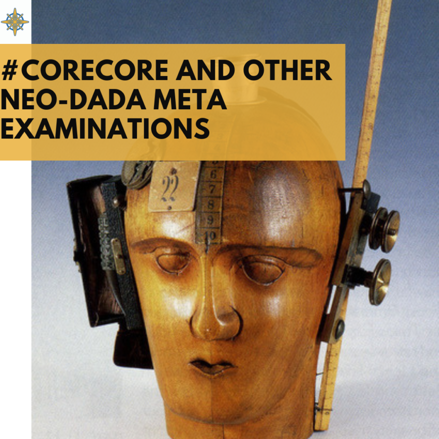 #Corecore and Other Neo-Dada Meta Examinations of the Human Condition through Self Satirization